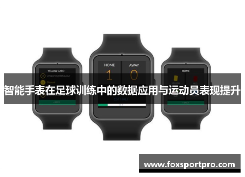 智能手表在足球训练中的数据应用与运动员表现提升